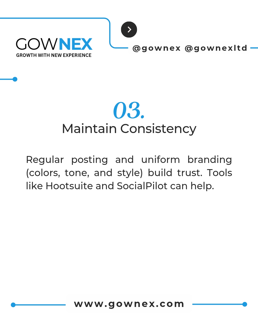 Gownex_ Maintain Consistency: Regular posting and uniform branding (colors, tone, and style) build trust. Tools like Hootsuite and SocialPilot can help.